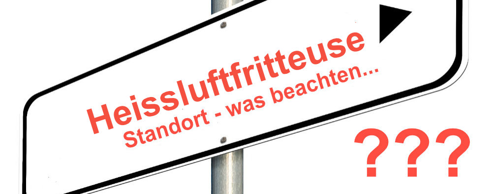 Heißluftfritteuse wo hinstellen – was beachten?