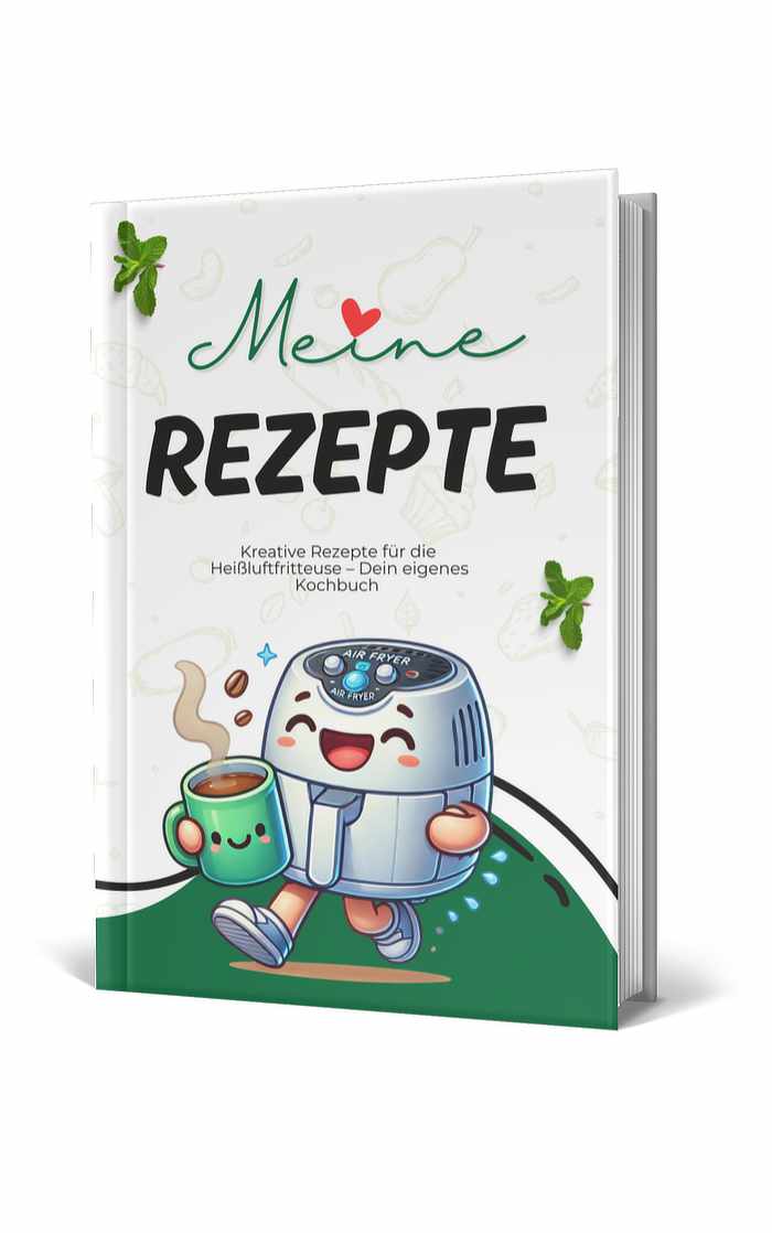 Meine Rezepte- Kreative Rezepte für die Heißluftfritteuse